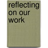 Reflecting on Our Work door Susan N. Friel