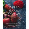 Roots, Shoots & Leaves by Bernadette le Roux