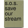 S.O.S. Save Our Stream door Judy Nayerl