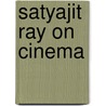 Satyajit Ray on Cinema by Satyajit Ray
