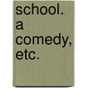 School. A comedy, etc. by Thomas William. Robertson