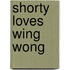 Shorty Loves Wing Wong