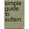 Simple Guide To Sufism by Farida Khanam