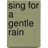 Sing for a Gentle Rain by J. Alison James