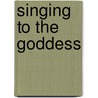 Singing to the Goddess by Rachel Fell Mcdermott