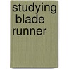 Studying  Blade Runner door Sean Redmond