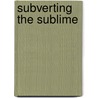 Subverting the Sublime door Aju Aravind