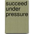 Succeed Under Pressure
