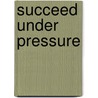 Succeed Under Pressure door Rakesh Sondhi