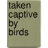 Taken Captive by Birds