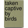 Taken Captive by Birds door Marguerite Poland