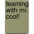 Teaming with Mr. Cool!
