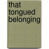 That Tongued Belonging door Marilyn Dumont