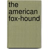 The American Fox-Hound by Haiden C. Trigg