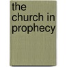 The Church in Prophecy by John F. Walvoord