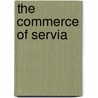 The Commerce of Servia door C. Stojanovitch