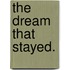 The Dream that stayed.