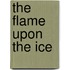 The Flame Upon the Ice