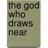The God Who Draws Near door Michael A.G. Haykin