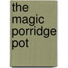 The Magic Porridge Pot by Rosie Dickins