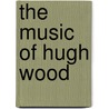 The Music Of Hugh Wood door Edward Venn