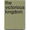 The Victorious Kingdom by Richard Booker