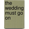 The Wedding Must Go on by Robyn Grady