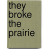 They Broke the Prairie by Earnest Elmo Calkins