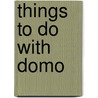 Things to Do with Domo by Big Tent Entertainment Llc