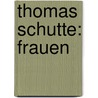 Thomas Schutte: Frauen by Dieter Schwarz