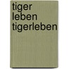 Tiger leben Tigerleben door Barbara Wirth