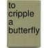 To Cripple a Butterfly