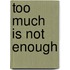 Too Much is Not Enough