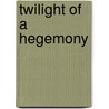 Twilight of a Hegemony door George Liska