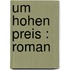 Um hohen Preis : Roman