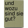 Und wozu sind sie gut? by Anita Pöltl