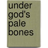 Under God's Pale Bones door David A. Groulx