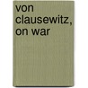 Von Clausewitz, On War door General Carl von Clausewitz