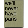 We'll Never Have Paris door Andria Alefhi