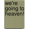 We're Going to Heaven! door Rick Tancreto