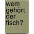Wem gehört der Fisch?