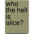 Who the Hell is Alice?