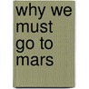 Why We Must Go To Mars door Peter K. Ness