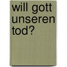 Will Gott unseren Tod? door J.H.S. Richter