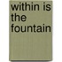 Within Is the Fountain