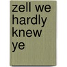 Zell We Hardly Knew Ye by Jr Alton Hornsby