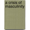 A Crisis of Masculinity door Bruce Hiebert