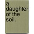 A Daughter of the Soil.