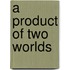A Product Of Two Worlds