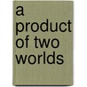 A Product Of Two Worlds door Yasmine Binghalib